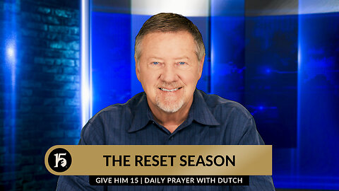 THE RESET SEASON | Give Him 15: Daily Prayer with Dutch | May 8, 2024