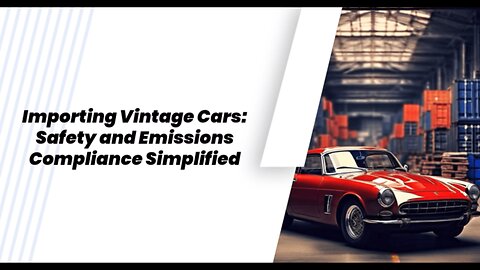 Importing a Vintage Car: Navigating Safety and Emissions Compliance