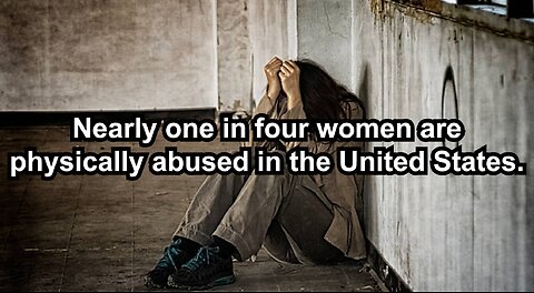 Nearly one in four women are physically abused in the United States.