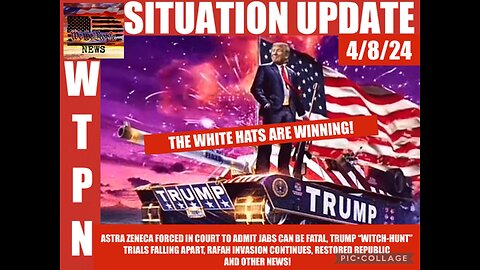 Situation Update: The White Hats Are Winning! AstraZeneca Forced In Court To Admit Jabs Can Be Fatal! Trump 'Witch Hunt' Trials Falling Apart! Rafah Invasion On! - WTPN