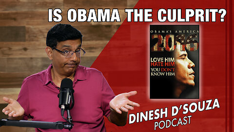 IS OBAMA THE CULPRIT? Dinesh D’Souza Podcast Ep827