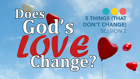 Does God’s Love Change? What is God’s love? | FIVE THINGS (THAT DO NOT CHANGE) 2/5