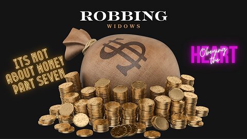 $$$ IT'S NOT ABOUT MONEY $$$ | PART SEVEN | Robbing widows | Obeying the Heart