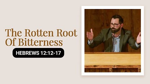 The Rotten Root Of Bitterness | Hebrews 12:12-17