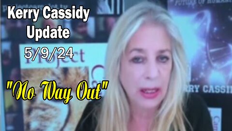 Kerry Cassidy Update Today May 9: "No Way Out"