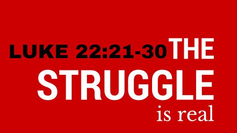Luke 22:24-30 “The Struggle is Real” 02/05/2023