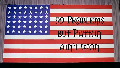 99 Problems but Patton ain't won