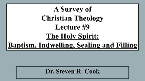 A Survey of Christian Theology - Lecture #9 - The Holy Spirit: Baptism, Indwelling, Sealing, Filling