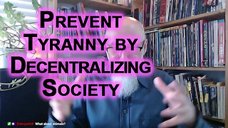 We Prevent Tyranny by Decentralizing Society: How To Build a Better Future for Humanity