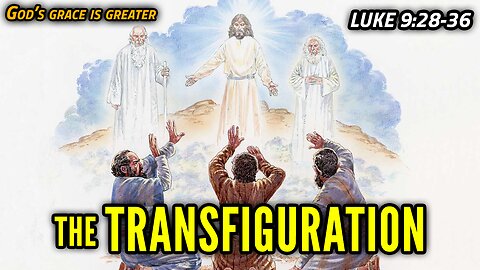 The Transfiguration of Jesus Christ - Luke 9:28-36 | God's Grace Is Greater