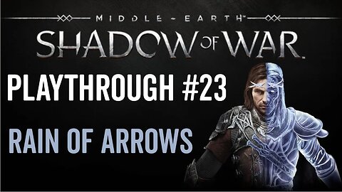 Middle-earth: Shadow of War - Playthrough 23 - Rain of Arrows