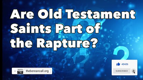 Question: Are Old Testament saints part of the Rapture?