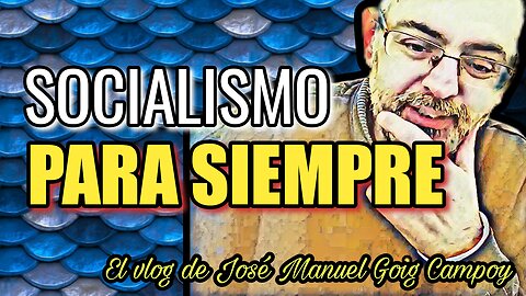 El fantabuloso socialismo español | El vlog de José Manuel Goig Campoy