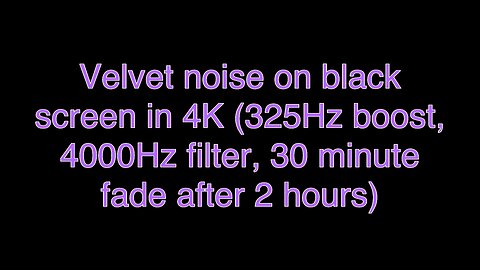 Velvet noise on black screen in 4K (325Hz boost, 4000Hz filter, 30 minute fade after 2 hours)m