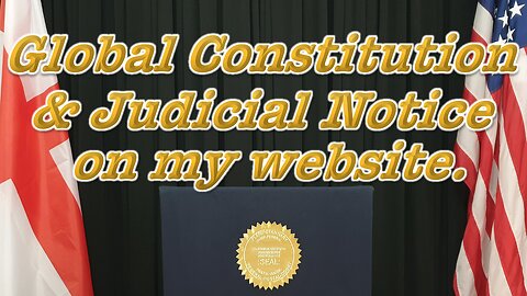 Global Constitution & Judicial Notice on my Website.