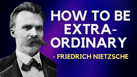 Friedrich Nietzsche - How To Be Extraordinary (Existentialism)