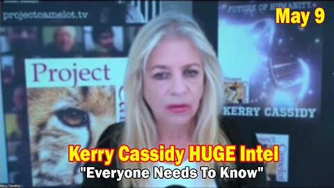 Kerry Cassidy BIG Intel: "Kerry Cassidy Important Update, May 9, 2024"