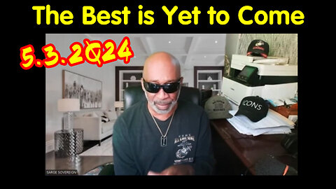 5.3.2Q24 - Sarge Major Intel - The Best Is Yet To Come..