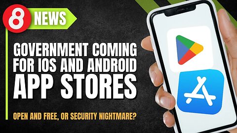 🗞️ Government Coming For iOS and Android App Stores #Eleventy8