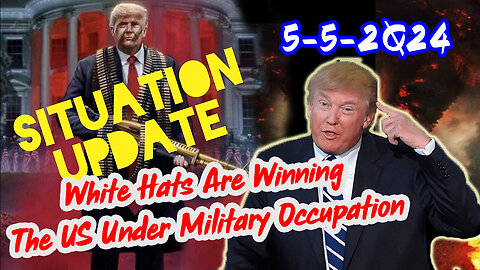 Situation Update 5/5/2Q24 ~ White Hats Are Winning. The US Under Military Occupation