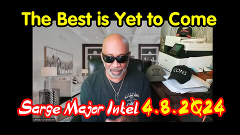 Sarge Major Intel - The Best Is Yet To Come - 5/10/24..