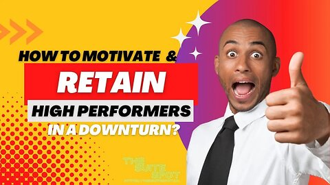 Motivate and Retain High Performers In A Downturn