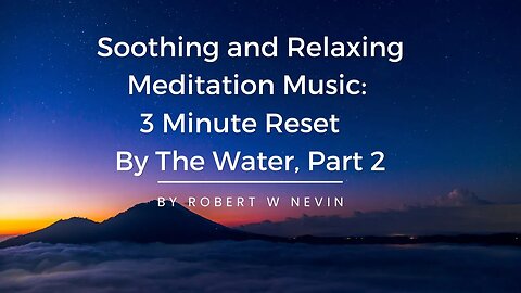 Soothing, and Relaxing Meditation Music | 3 Minute Reset By The Water II By Robert Nevin
