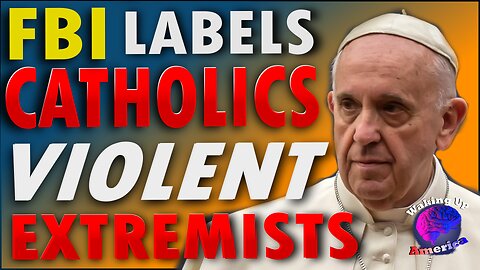 Unbelievable: Is the FBI Targeting Catholics As Violent Extremists?- Waking Up America - Ep 45