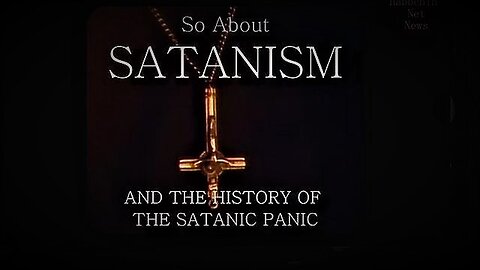 SO ABOUT SATANISM AND THE HISTORY OF THE SATANIC PANIC (2022 FULL DOCUMENTARY)