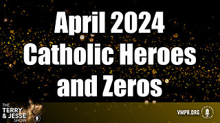 08 May 24, The Terry & Jesse Show: April 2024 Catholic Heroes and Zeros