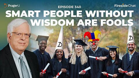 Ep. 340 — Smart People without Wisdom Are Fools | Fireside Chat