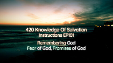 420 Knowledge Of Salvation - Instructions EP101 - Remembering God, Fear of God, Promises of God