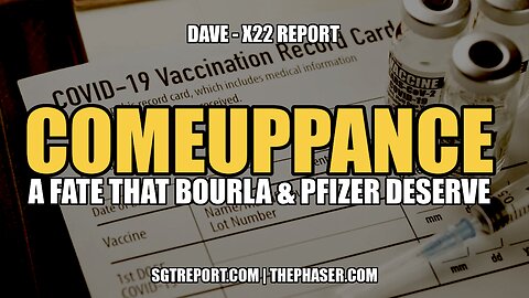 COMEUPPANCE: A FATE THAT BOURLA & PFIZER DESERVE -- X22 REPORT