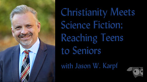 Christianity Meets Science Fiction, Reaching Teens to Seniors with Jason William Karpf