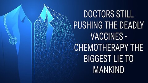 DOCTORS STILL PUSHING THE DEADLY VACCINES - CHEMOTHERAPY THE BIGGEST LIE TO MANKIND