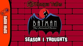 Batman The Animated Series Season 1 Thoughts (Koopa Talks)