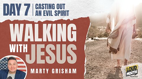 Prayer | Walking With Jesus - DAY 7 - CASTING OUT AN EVIL SPIRIT - Marty Grisham of Loudmouth Prayer