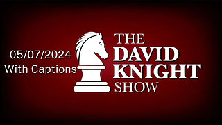 Tue 07May24 The David Knight Show UNABRIDGED – With Captions