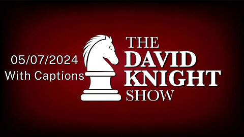 Tue 07May24 The David Knight Show UNABRIDGED – With Captions