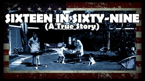 SIXTEEN In SIXTY-NINE (A True Story)