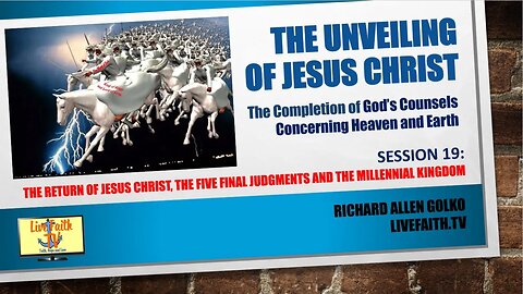 The Unveiling: Session 19 -- The Return of Jesus Christ, Five Final Judgments, Millennial Kingdom