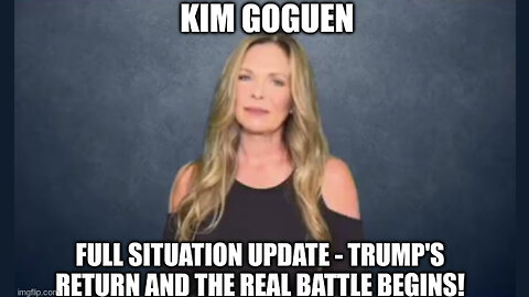 Trump's Return and the Real Battle Begins! - Kim Goguen Situation Update