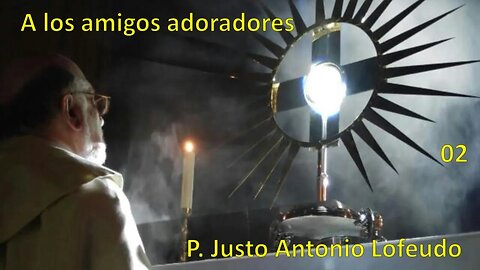 02. A los amigos adoradores. P. Justo Antonio Lofeudo.