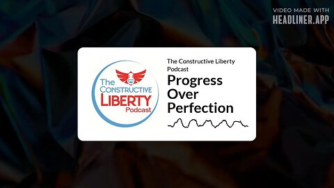 The Constructive Liberty Podcast - Progress Over Perfection