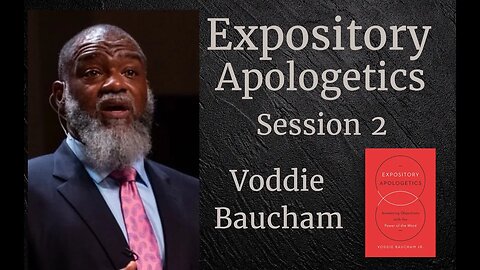 Expository Apologetics Session 2 -- Voddie Baucham