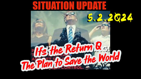 Situation Update 5.2.2Q24 ~ Now It's The Return Q. The Plan to Save to World