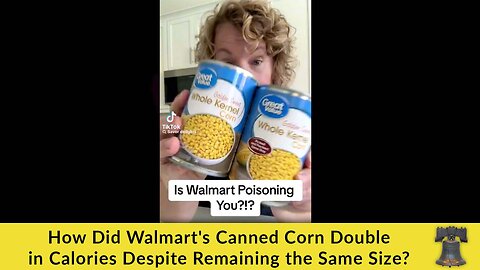 How Did Walmart's Canned Corn Double in Calories Despite Remaining the Same Size?
