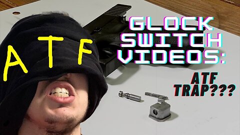 Glock Switch Videos: ATF Trap?