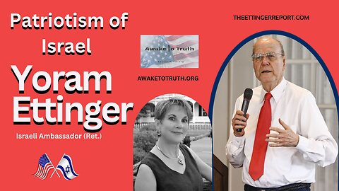 PATRIOTISM OF ISRAEL with Israeli Ambassador (Ret.) Yoram Ettinger - Awake To Truth Ministry