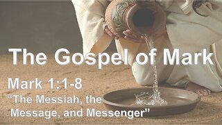 Mark 1:1-8 "The Messiah, the Message and the Messenger" (message only)